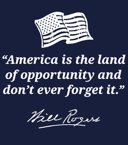 "America is the land of opportunity and don't ever forget it."- Will Rogers shirt